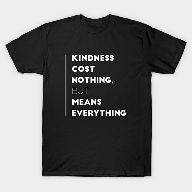 Kindness Cost Nothing, But Means Everything - Inspirational Quotes Gift T-Shirt by twizzler3b